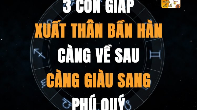 3 con giáp xuất thân bần hàn càng về sau càng giàu sang phú quý