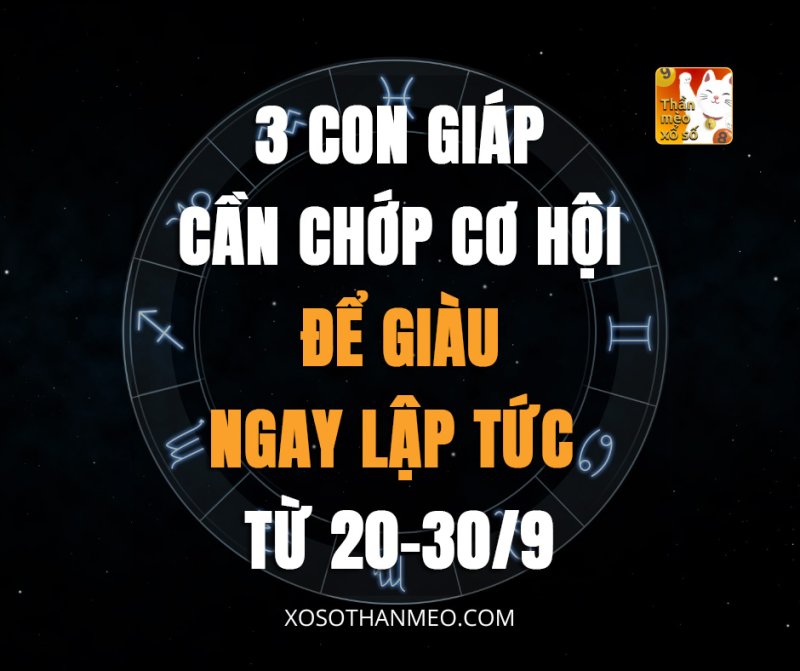 3 con giáp cần chớp cơ hội để giàu ngay lập tức từ 20-30/9