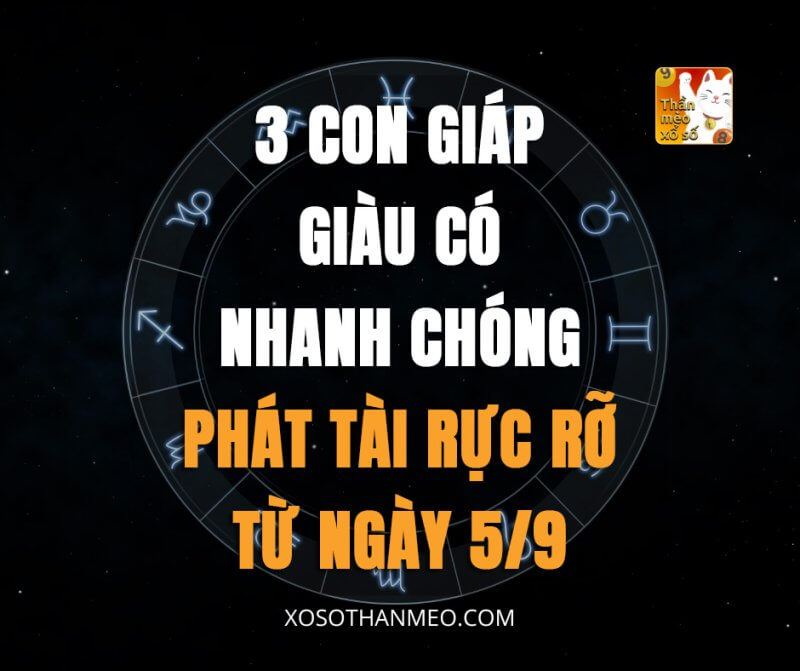 3 con giáp giàu có nhanh chóng, phát tài rực rỡ từ ngày 5/9