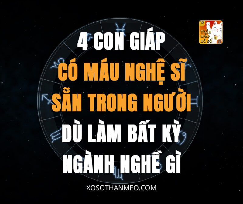 4 con giáp có máu nghệ sĩ sẵn trong người