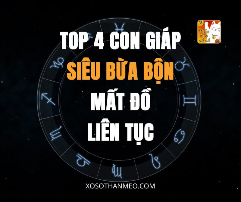 Top 4 con giáp siêu bừa bộn, mất đồ liên tục