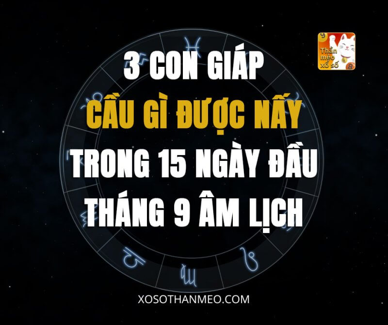 3 con giáp cầu gì được nấy trong 15 ngày đầu tháng 9 Âm lịch