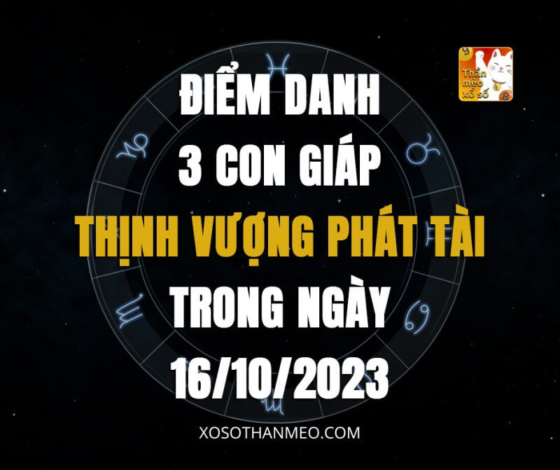 Điểm danh 3 con giáp thịnh vượng phát tài trong ngày 16/10/2023