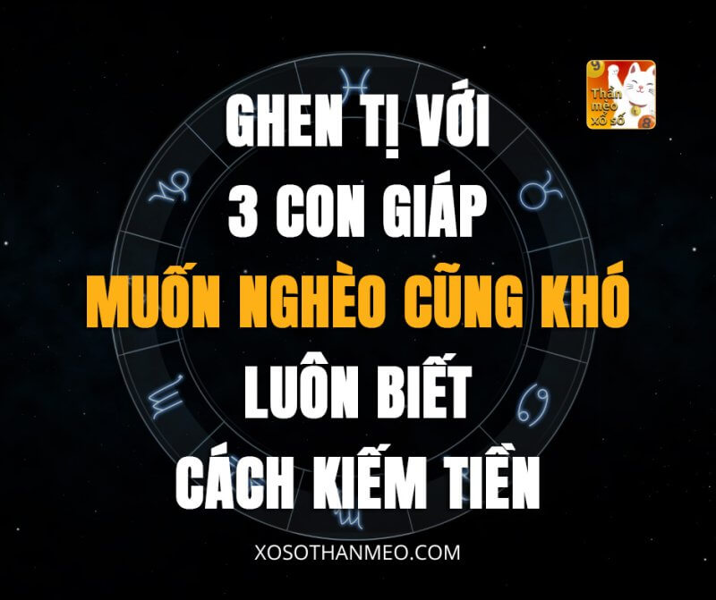 Ghen tị với 3 con giáp muốn nghèo cũng khó, luôn biết cách kiếm tiền