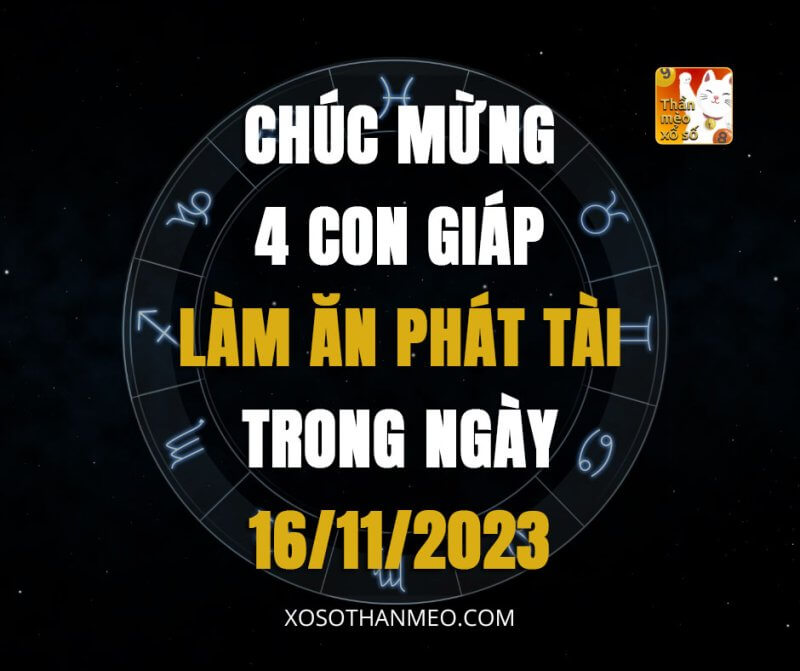 Chúc mừng 4 con giáp làm ăn phát tài trong ngày 16/11/2023