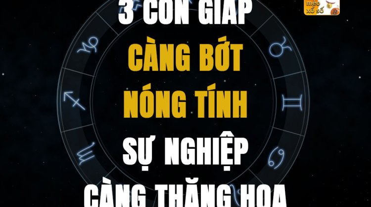 3 con giáp càng bớt nóng tính sự nghiệp càng thăng hoa