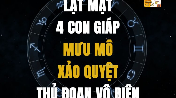 Lật mặt 4 con giáp mưu mô xảo quyệt, thủ đoạn vô biên