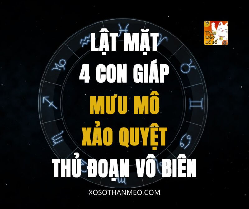 Lật mặt 4 con giáp mưu mô xảo quyệt, thủ đoạn vô biên