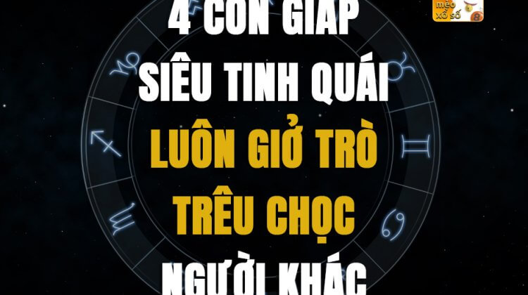 4 con giáp siêu tinh quái luôn giở trò trêu chọc người khác