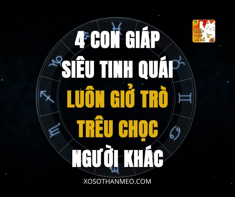 4 con giáp siêu tinh quái luôn giở trò trêu chọc người khác