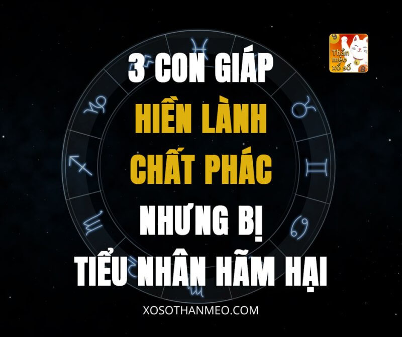 3 con giáp hiền lành chất phác nhưng bị tiểu nhân hãm hại