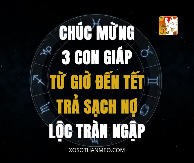 Chúc mừng 3 con giáp từ giờ đến Tết trả sạch nợ, lộc tràn ngập