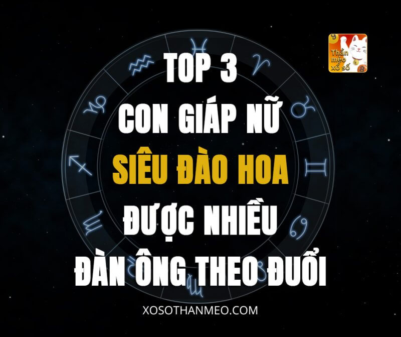 Top 3 con giáp nữ siêu đào hoa, được nhiều đàn ông theo đuổi