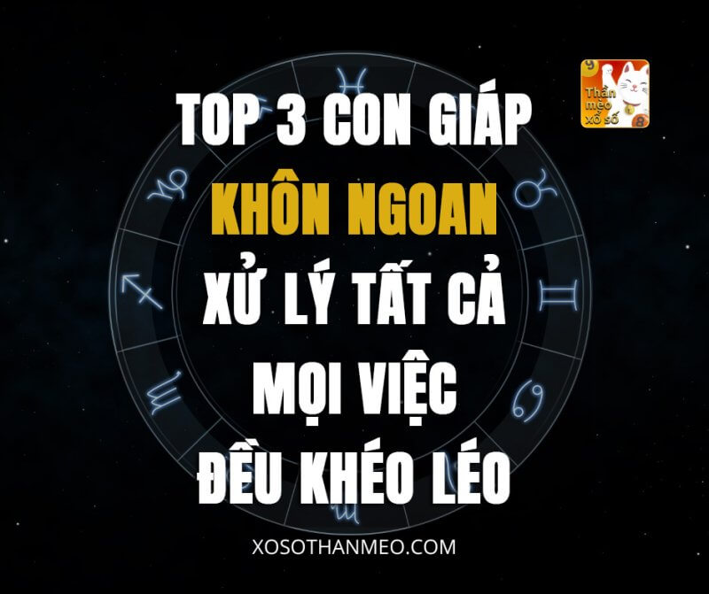 Top 3 con giáp khôn ngoan, xử lý tất cả mọi việc đều khéo léo