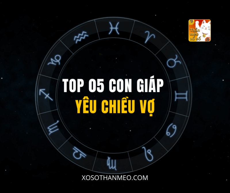 TOP 05 CON GIÁP YÊU CHIỀU VỢ