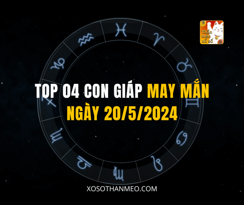 TOP 04 CON GIÁP MAY MẮN NGÀY 20/5/2024