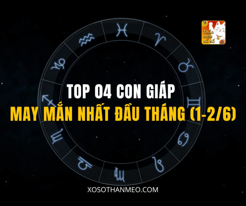 TOP 04 CON GIÁP MAY MẮN NHẤT ĐẦU THÁNG (1-2/6)