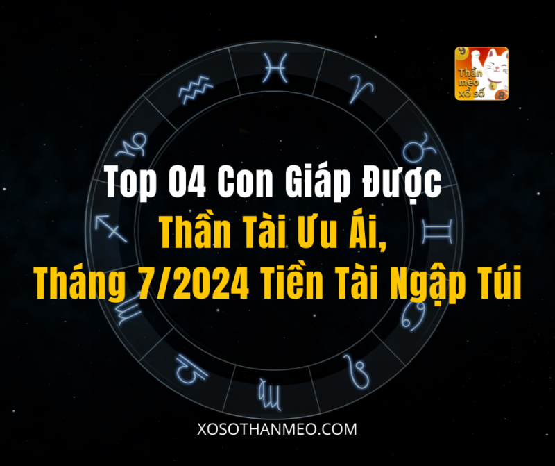 Top 04 Con Giáp Được Thần Tài Ưu Ái, Tháng 7/2024 Tiền Tài Ngập Túi