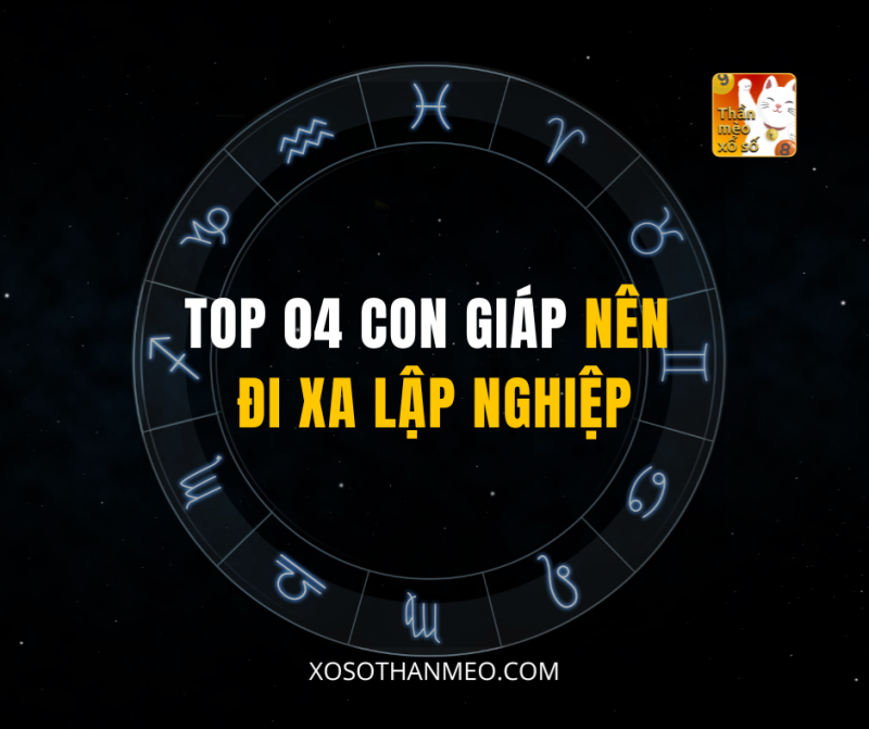 TOP 04 CON GIÁP NÊN ĐI XA LẬP NGHIỆP