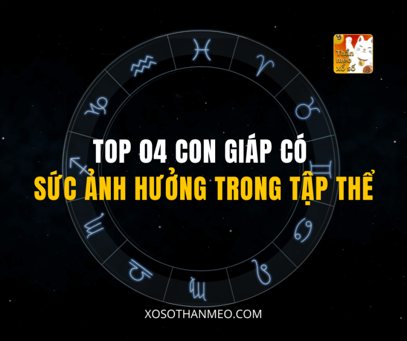 TOP 04 CON GIÁP CÓ SỨC ẢNH HƯỞNG TRONG TẬP THỂ