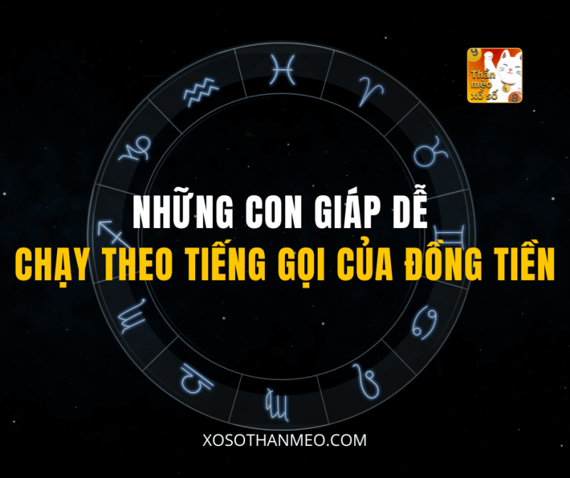 NHỮNG CON GIÁP DỄ CHẠY THEO TIẾNG GỌI CỦA ĐỒNG TIỀN