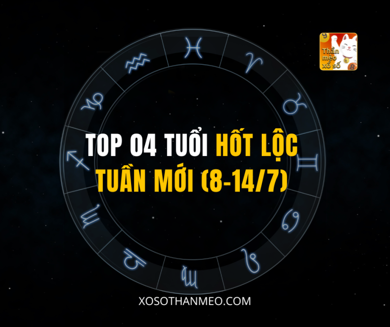 TOP 04 TUỔI HỐT LỘC TUẦN MỚI (8-14/7)