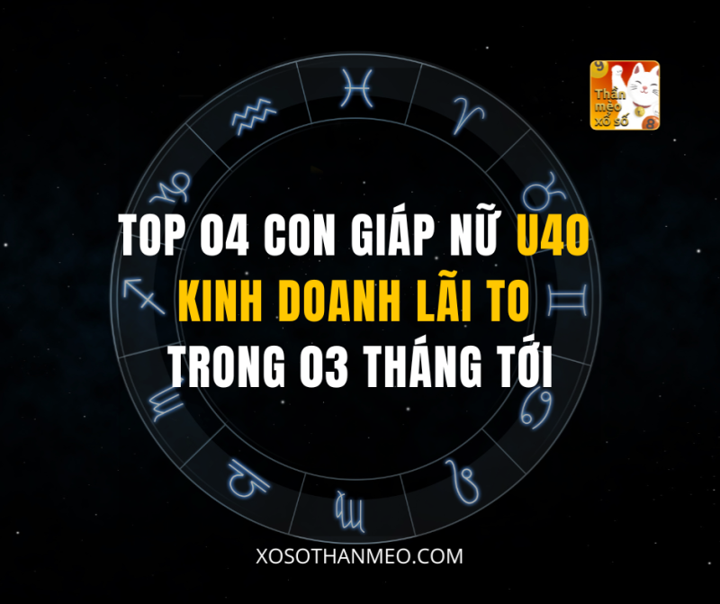 TOP 04 CON GIÁP NỮ U40 KINH DOANH LÃI TO TRONG 03 THÁNG TỚI