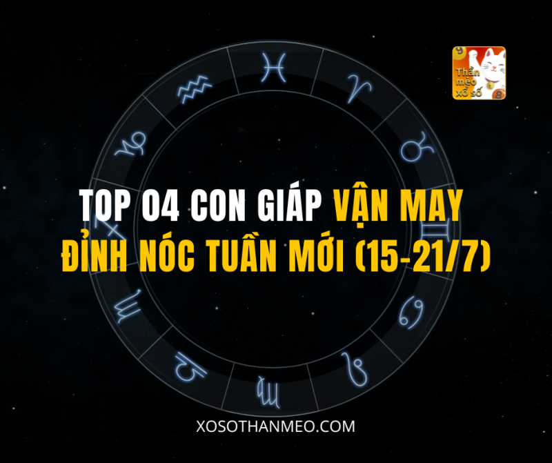 TOP 04 CON GIÁP VẬN MAY ĐỈNH NÓC TUẦN MỚI (15-21/7)