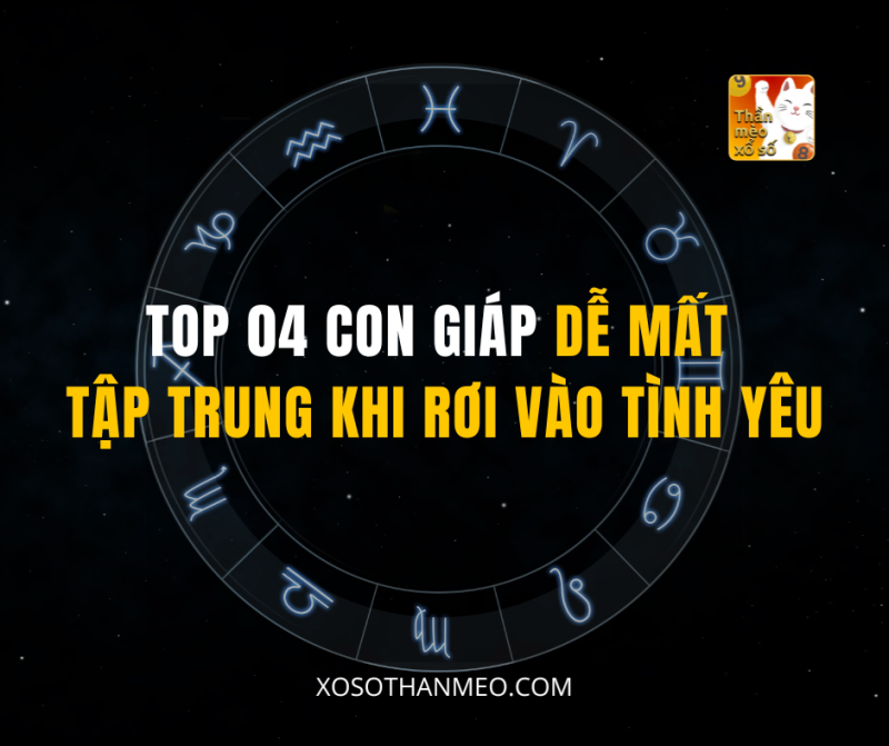 TOP 04 CON GIÁP DỄ MẤT TẬP TRUNG KHI RƠI VÀO TÌNH YÊU