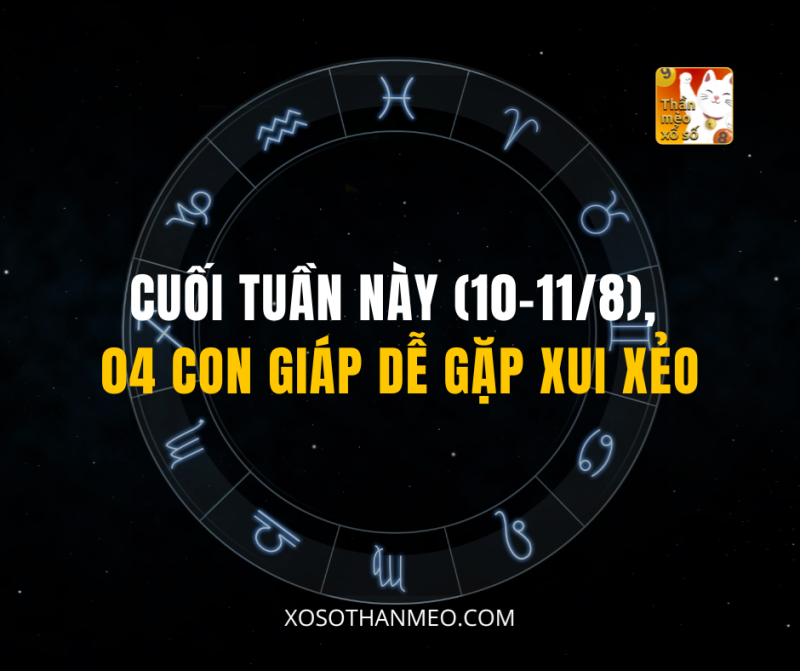 TOP 04 CON GIÁP VẬN XUI ĐEO BÁM TUẦN MỚI (12-18/8)