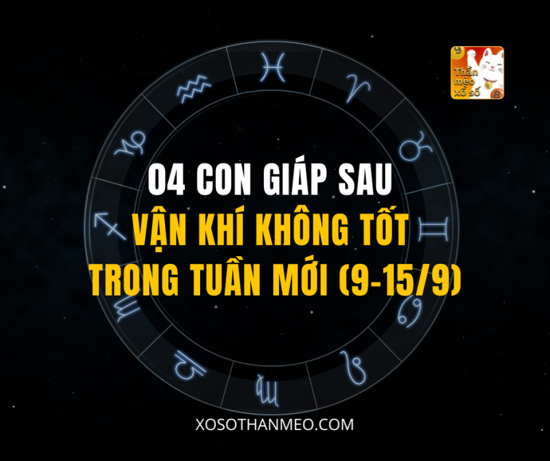 04 CON GIÁP SAU VẬN KHÍ KHÔNG TỐT TRONG TUẦN MỚI (9-15/9)