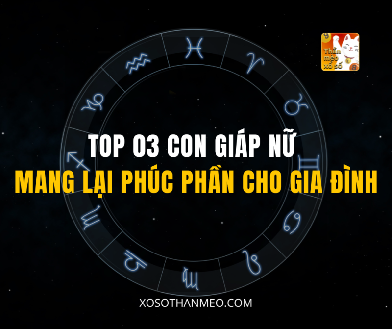 TOP 03 CON GIÁP NỮ MANG LẠI PHÚC PHẦN CHO GIA ĐÌNH