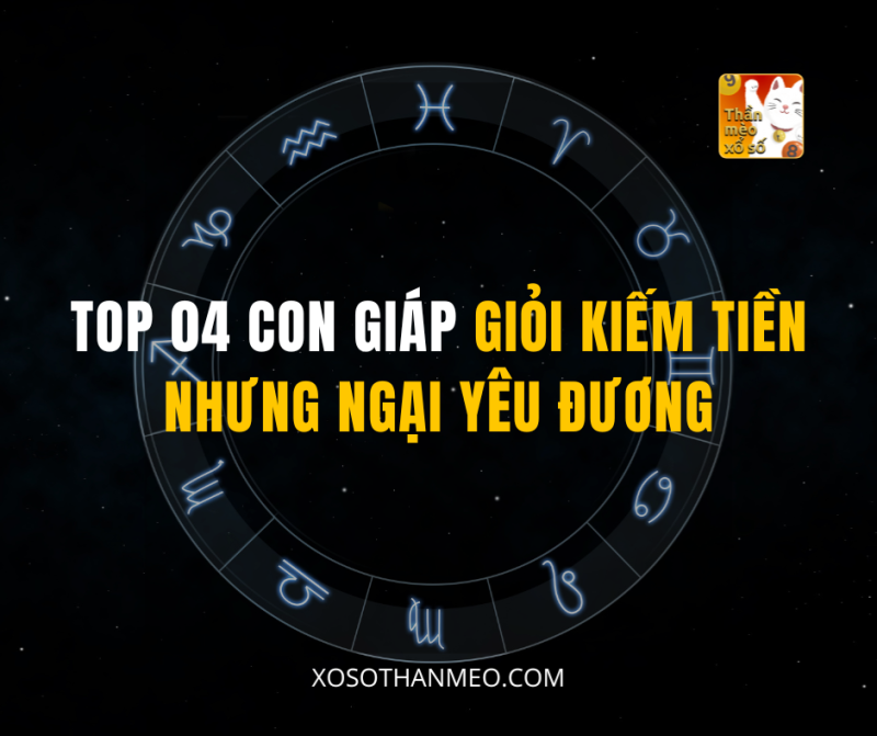 TOP 04 CON GIÁP GIỎI KIẾM TIỀN NHƯNG NGẠI YÊU ĐƯƠNG