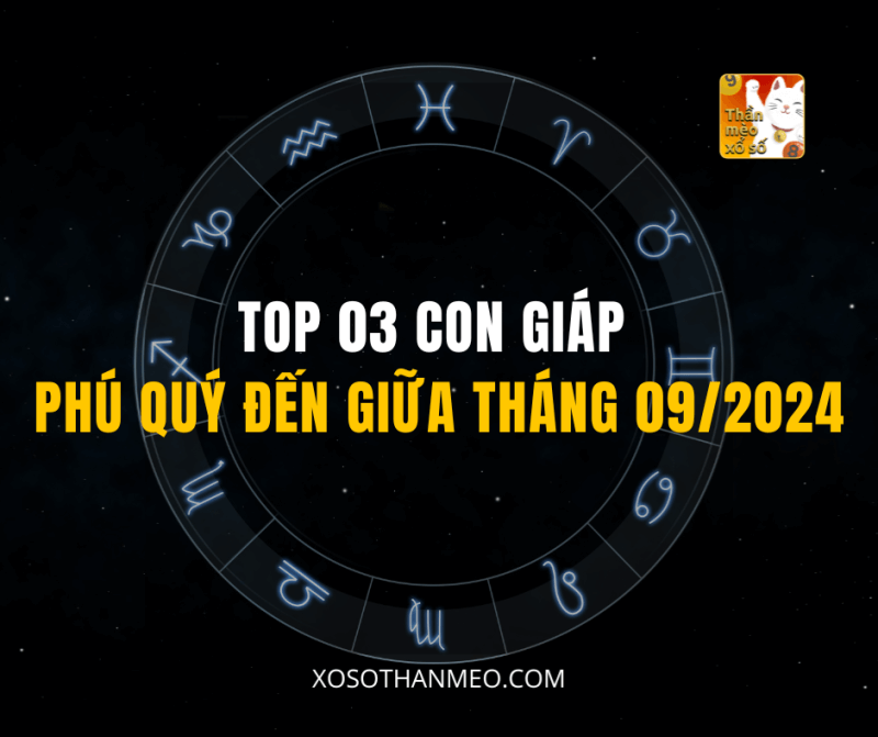 TOP 03 CON GIÁP PHÚ QUÝ ĐẾN GIỮA THÁNG 09/2024