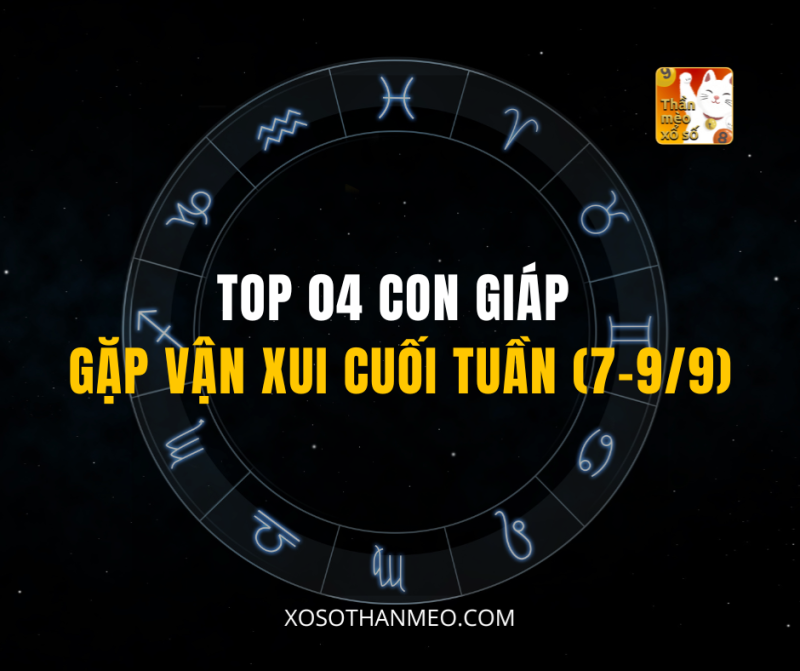 TOP 04 CON GIÁP GẶP VẬN XUI CUỐI TUẦN (7-9/9)