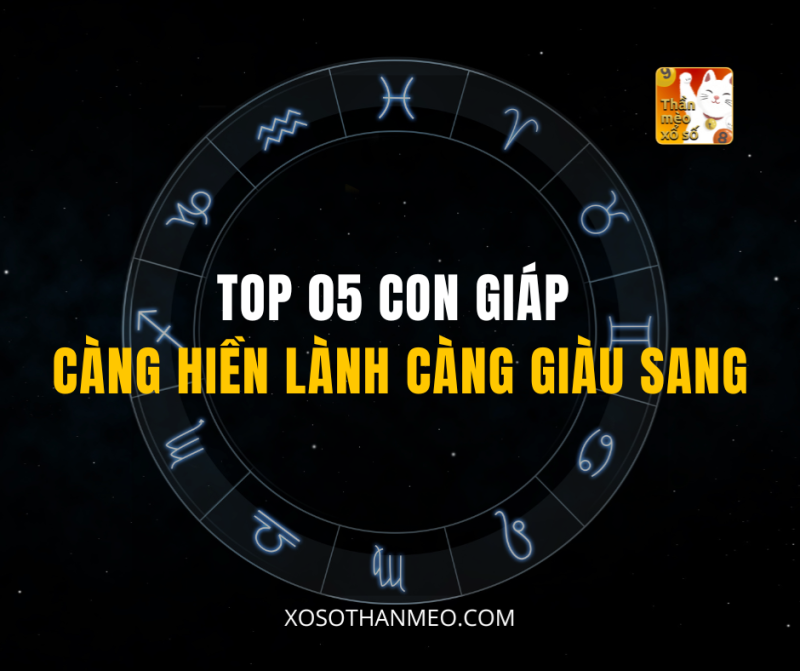 TOP 05 CON GIÁP CÀNG HIỀN LÀNH CÀNG GIÀU SANG