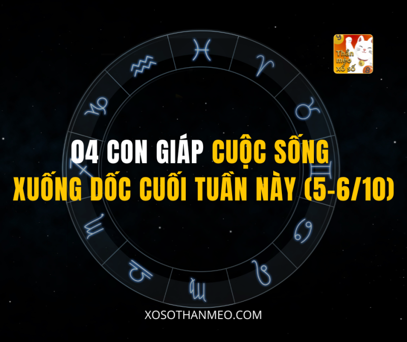 04 CON GIÁP CUỘC SỐNG XUỐNG DỐC CUỐI TUẦN NÀY (5-6/10)