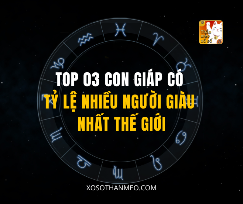 TOP 03 CON GIÁP CÓ TỶ LỆ NHIỀU NGƯỜI GIÀU NHẤT THẾ GIỚI