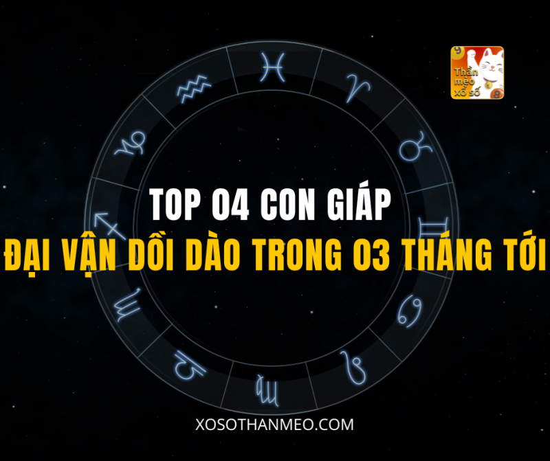 TOP 04 CON GIÁP ĐẠI VẬN DỒI DÀO TRONG 03 THÁNG TỚI