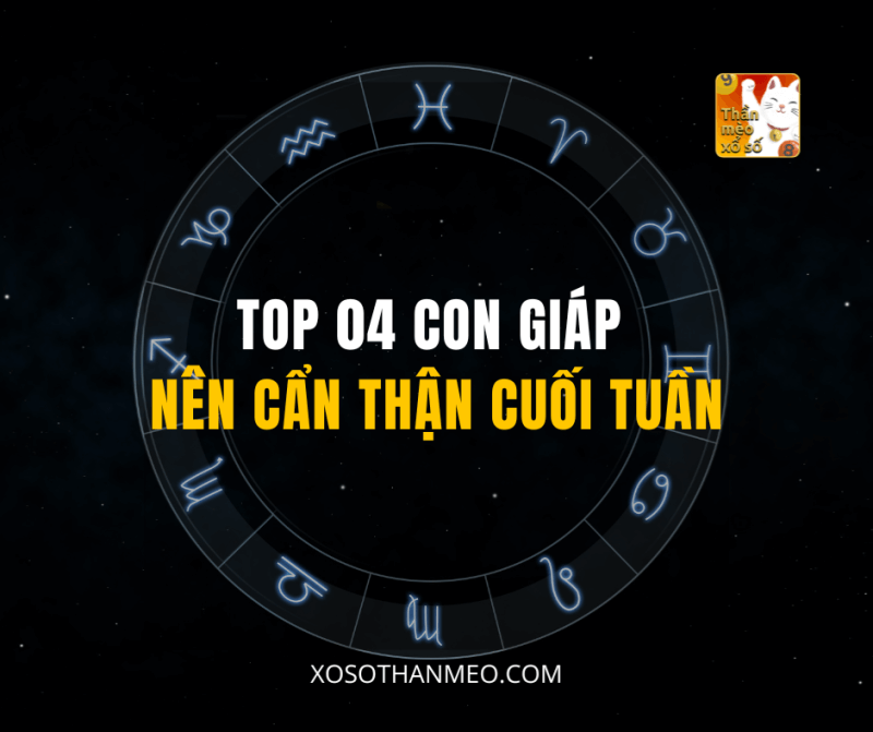 TOP 04 CON GIÁP NÊN CẨN THẬN CUỐI TUẦN