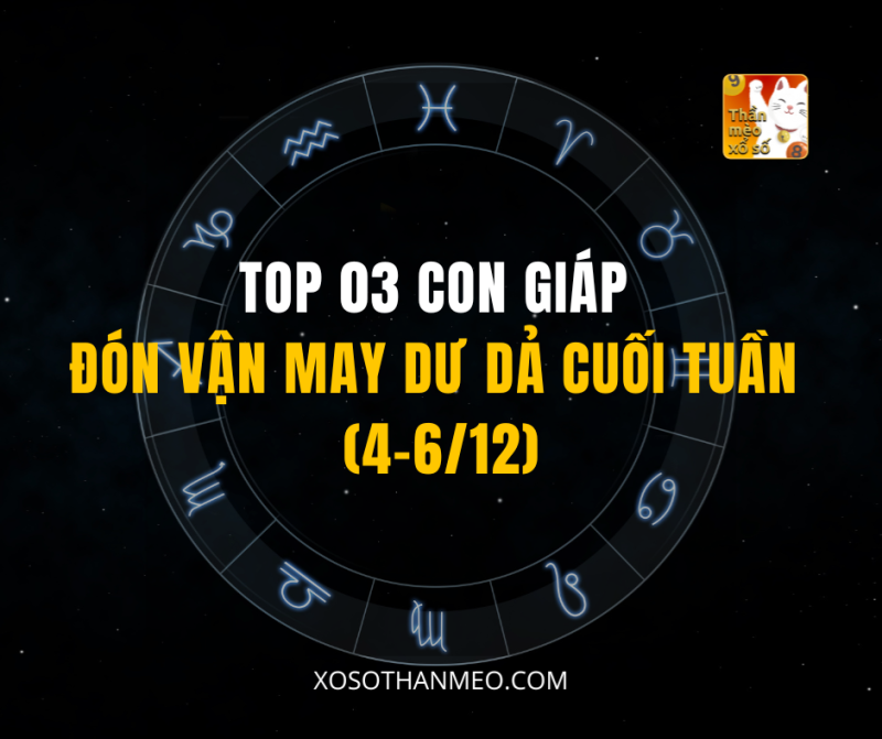 TOP 03 CON GIÁP ĐÓN VẬN MAY DƯ DẢ CUỐI TUẦN (4-6/12)