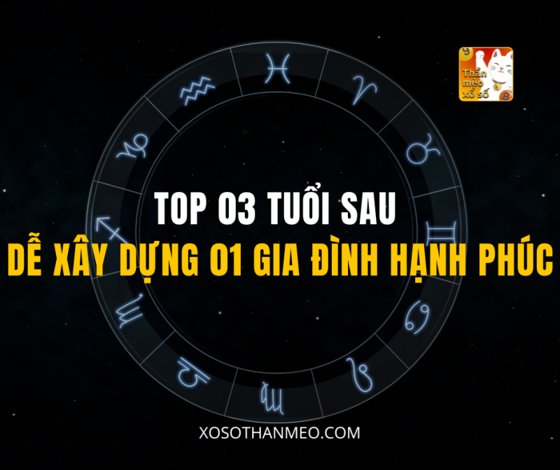 TOP 03 TUỔI SAU DỄ XÂY DỰNG 01 GIA ĐÌNH HẠNH PHÚC