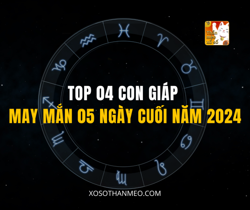 TOP 04 CON GIÁP MAY MẮN 05 NGÀY CUỐI NĂM 2024