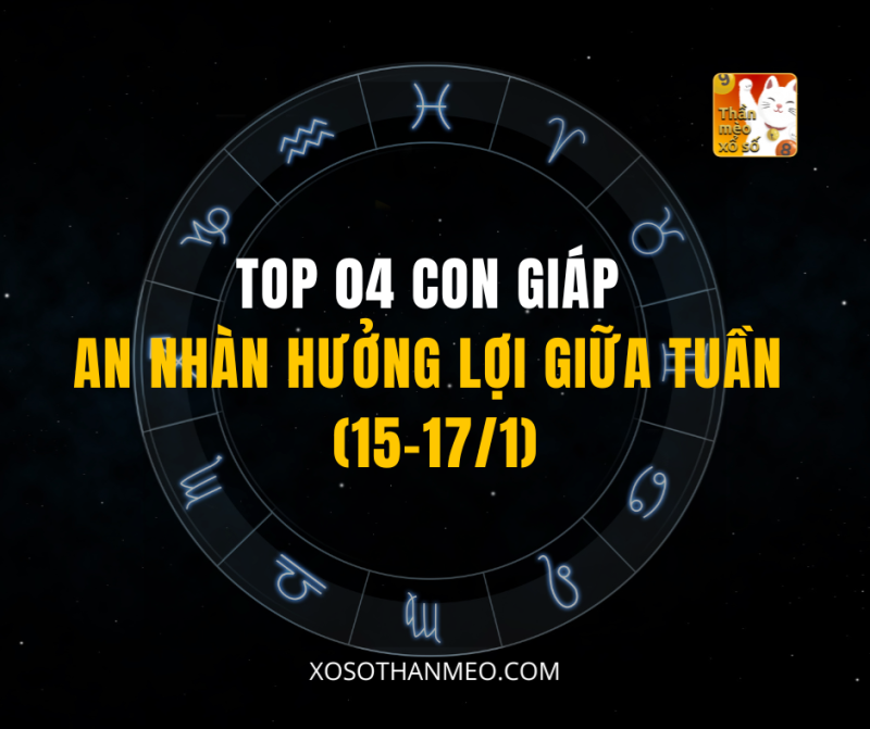 TOP 04 CON GIÁP AN NHÀN HƯỞNG LỢI GIỮA TUẦN (15-17/1)