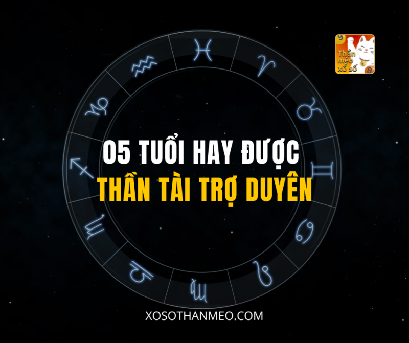 05 TUỔI HAY ĐƯỢC THẦN TÀI TRỢ DUYÊN